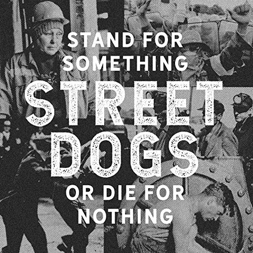 STREET DOGS - STAND FOR SOMETHING OR DIE FOR NOTHING