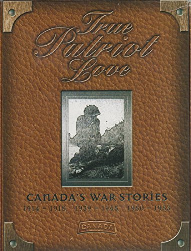 TRUE PATRIOT LOVE: CANADA'S WAR STORIES (1914-1953)