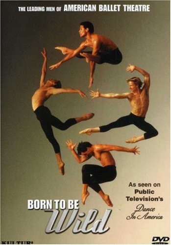 BORN TO BE WILD - THE LEADING MEN OF AMERICAN BALLET THEATRE (2002)