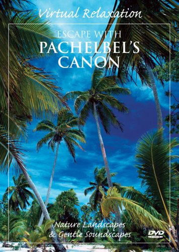 VIRTUAL RELAXATION  - DVD-ESCAPE WITH PACHELBEL'S CANON