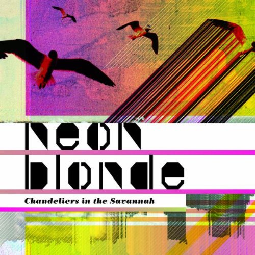 NEON BLONDE - CHANDELIERS IN THE SAVANNAH (CD)