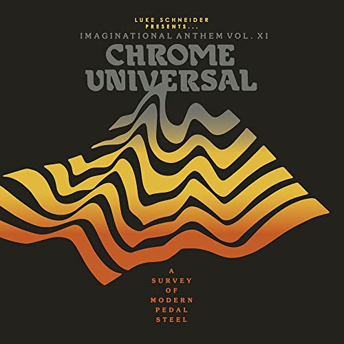 VARIOUS ARTISTS - LUKE SCHNEIDER PRESENTS IMAGINATIONAL ANTHEM VOL. XI: CHROME UNIVERSAL  A SURVEY OF MODERN PEDAL STEEL (BLACK VINYL)