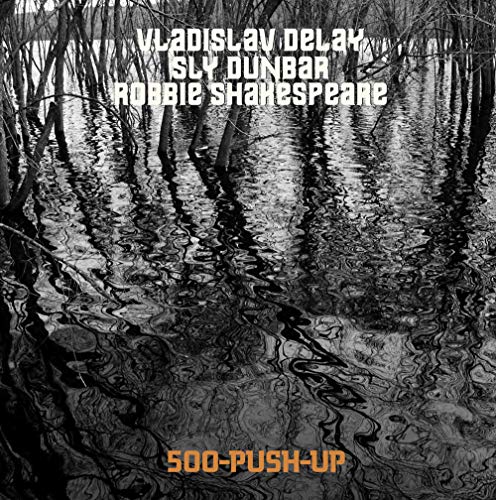 VLADISLAV DELAY; SLY DUNBAR; ROBBIE SHAKESPEARE - 500-PUSH-UP (VINYL)