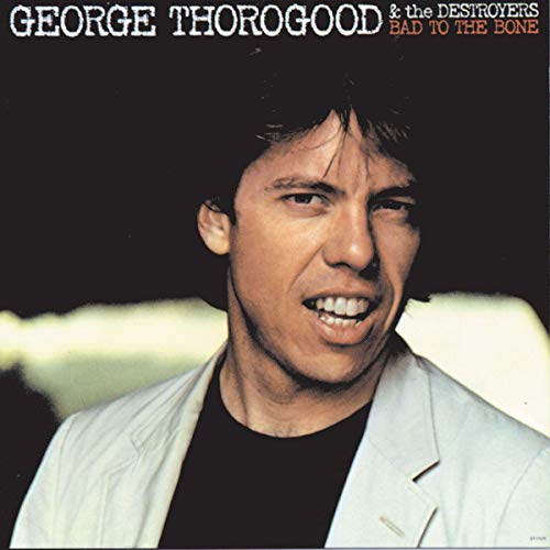 GEORGE THOROGOOD & THE DESTROYERS - BAD TO THE BONE (VINYL)