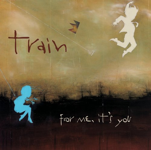 TRAIN - FOR ME ITS YOU