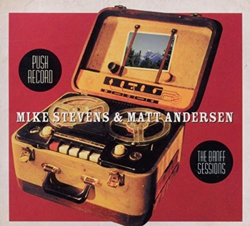 MIKE STEVENS & MATT ANDERSEN - PUSH RECORD: THE BANFF SESSIONS (CD)