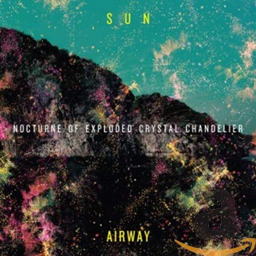 SUN AIRWAY - NOCTURNE OF EXPLODED CRYSTAL CHANDELIER (CD)