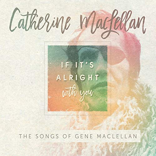 MACLELLAN,CATHERINE - IF IT'S ALRIGHT WITH YOU: SONGS OF GENE MACLELLAN (CD)