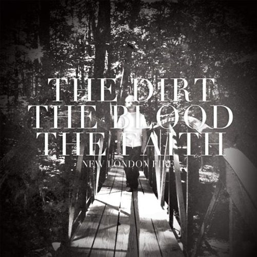 NEW LONDON FIRE - THE DIRT, THE BLOOD, THE FAITH (VINYL)