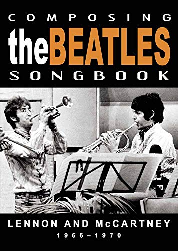 COMPOSING THE BEATLES SONGBOOK: LENNON AND MCCARTNEY 1966-1970