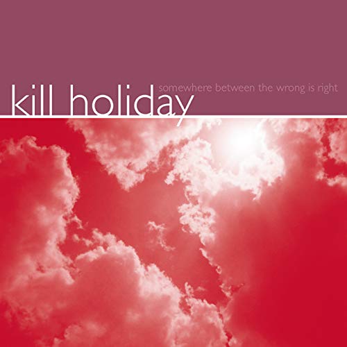 KILL HOLIDAY - SOMEWHERE BETWEEN THE WRONG IS RIGHT (VINYL)