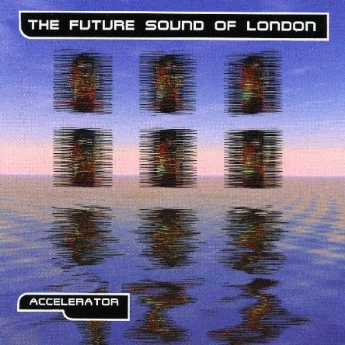 FUTURE SOUND OF LONDON - ACCELERATOR