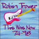 TROWER, ROBIN - THIS WAS NOW: 1974-1998 (CD)