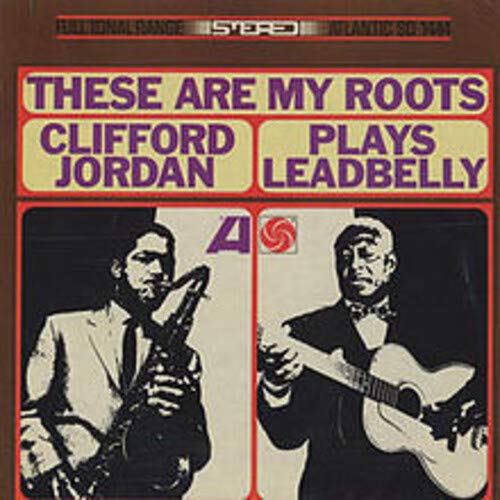 CLIFFORD JORDAN - THESE ARE MY ROOTS: CLIFFORD JORDAN PLAYS LEADBELLY (VINYL)