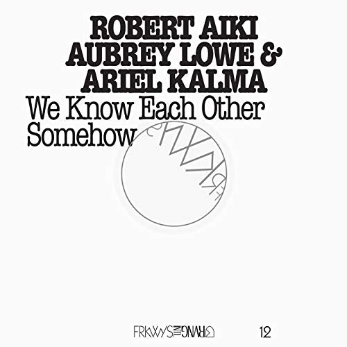 AUBREY LOWE ROBERT AIKI & ARIEL KALMA - FRKWYS VOL.12: WE KNOW EACH OTHER SOMEHOW (CD)