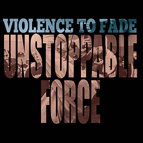 VIOLENCE TO FADE - UNSTOPPABLE FORCE (VINYL)