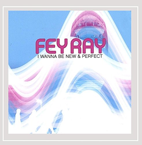 FEY RAY - I WANNA BE NEW & PERFECT (CD)