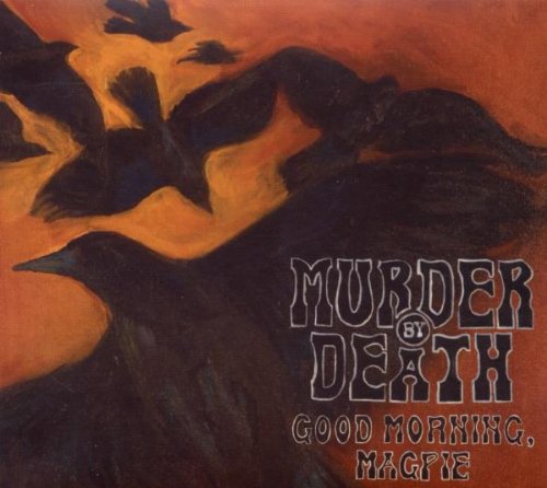 MURDER BY DEATH - GOOD MORNING,MAGPIE (CD)