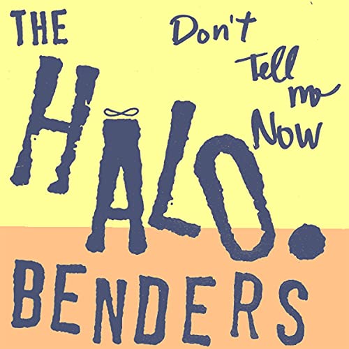 HALO BENDERS - DON'T TELL ME NOW (VINYL)