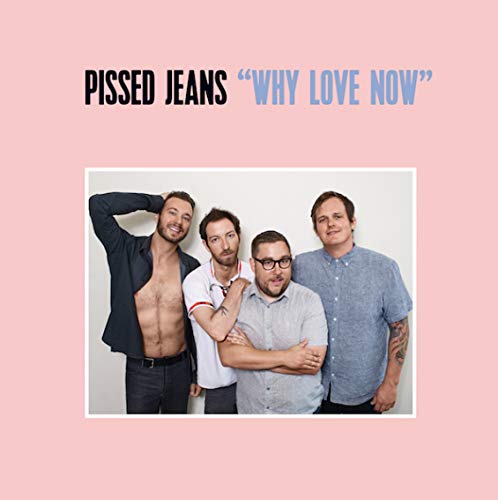 PISSED JEANS - WHY LOVE NOW (VINYL)