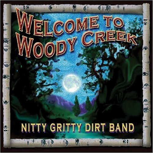 NITTY GRITTY DIRT BAND - WELCOME TO WOODY CREEK (CD)