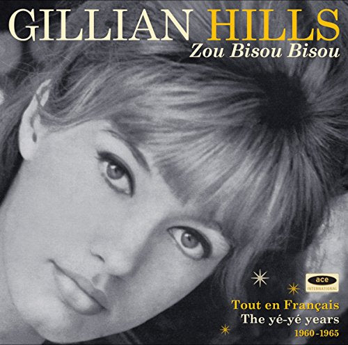 HILLS,GILLIAN - ZOU BISOU BISOU TOUT EN FRANCAIS: THE YE-YE YEARS 1960-1965 (CD)