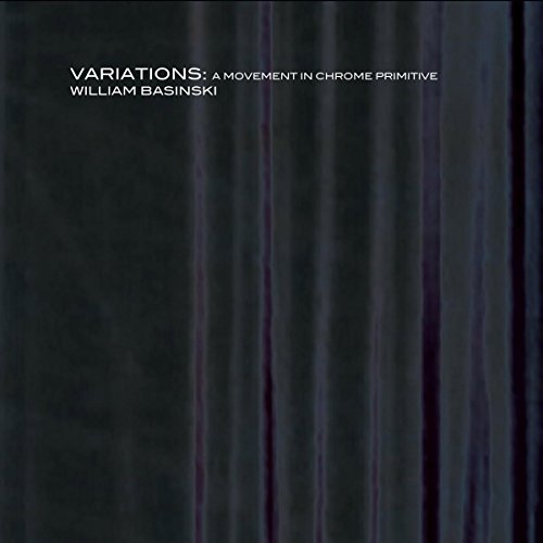 BASINSKI,WILLIAM - VARIATIONS: A MOVEMENT IN CHROME PRIMITIVE (CD)