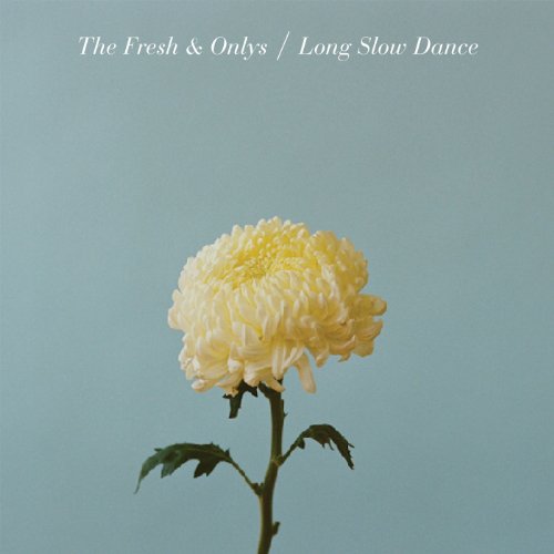 FRESH & ONLYS - LONG SLOW DANCE